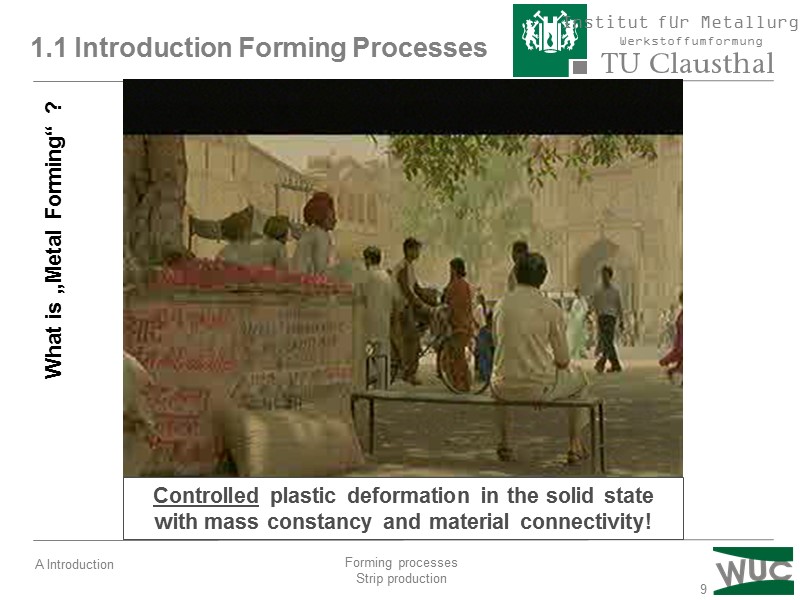 9 1.1 Introduction Forming Processes Controlled plastic deformation in the solid state  